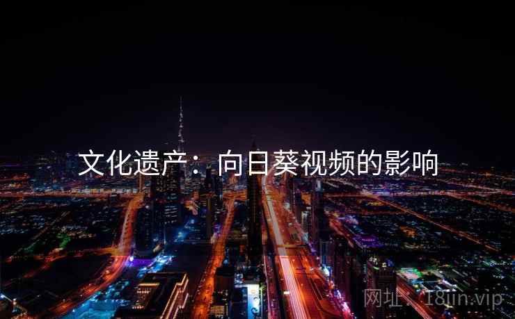 文化遗产：向日葵视频的影响