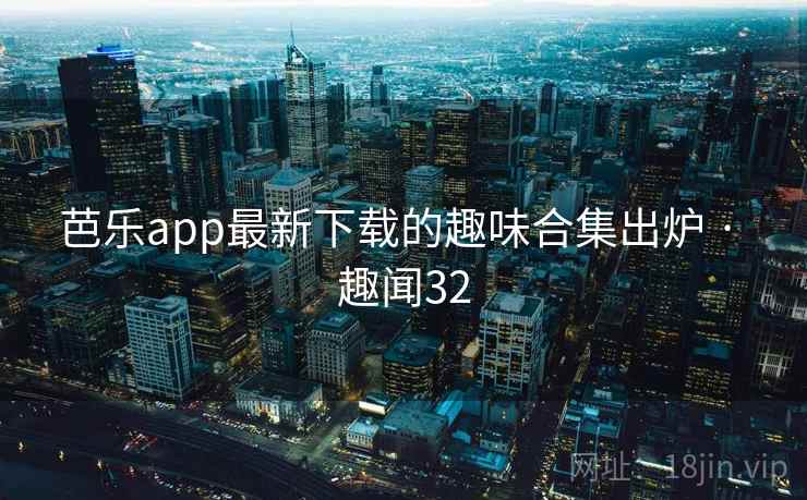 芭乐app最新下载的趣味合集出炉 · 趣闻32  第1张